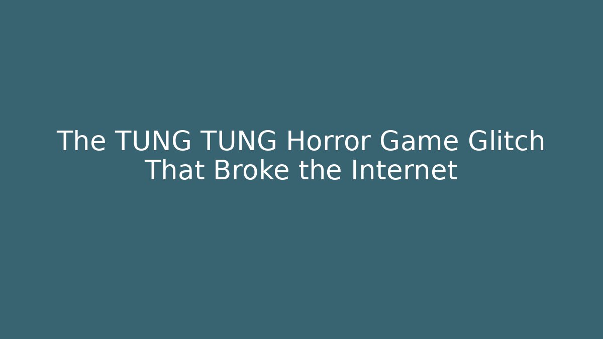 The TUNG TUNG Horror Game Glitch That Broke the Internet