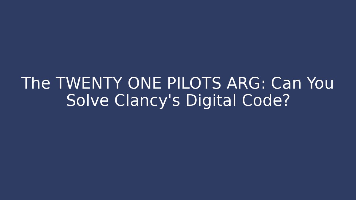 The TWENTY ONE PILOTS ARG: Can You Solve Clancy's Digital Code? - Create More Assets