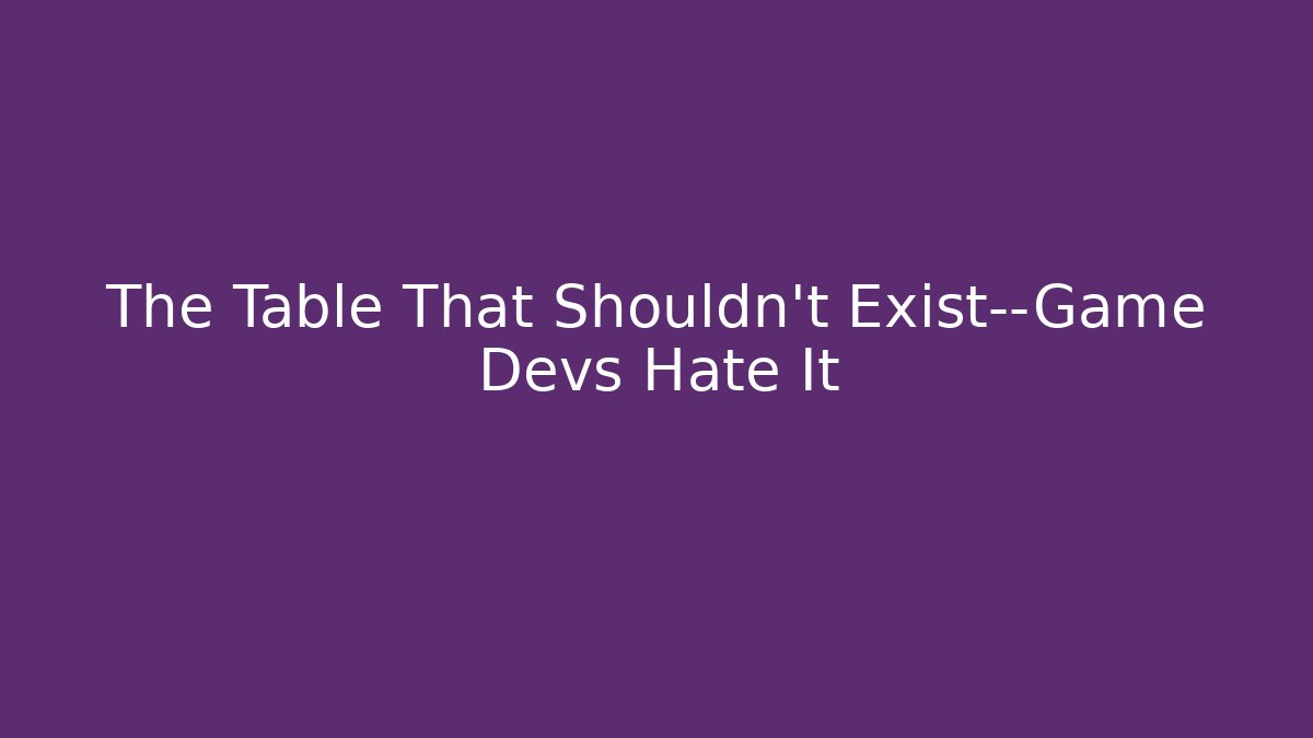 The Table That Shouldn’t Exist—Game Devs Hate It - Create More Assets