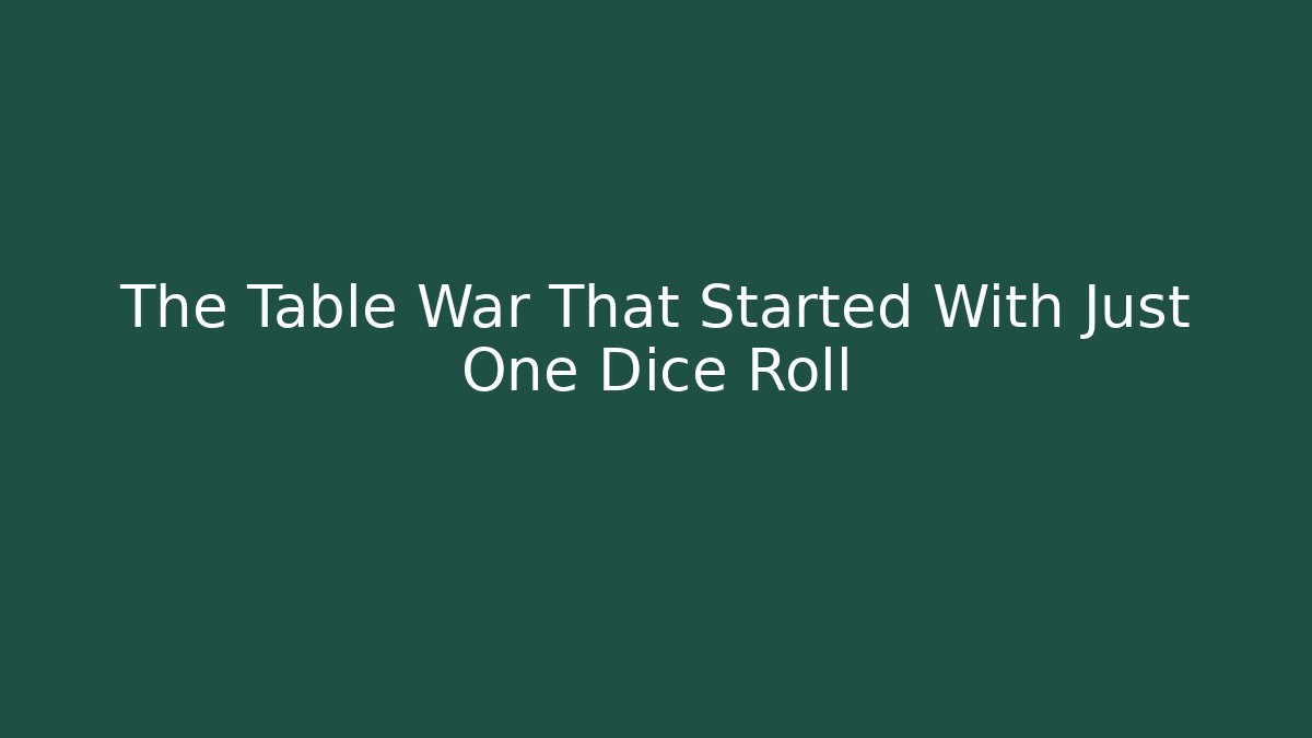 The Table War That Started With Just One Dice Roll - Create More Assets