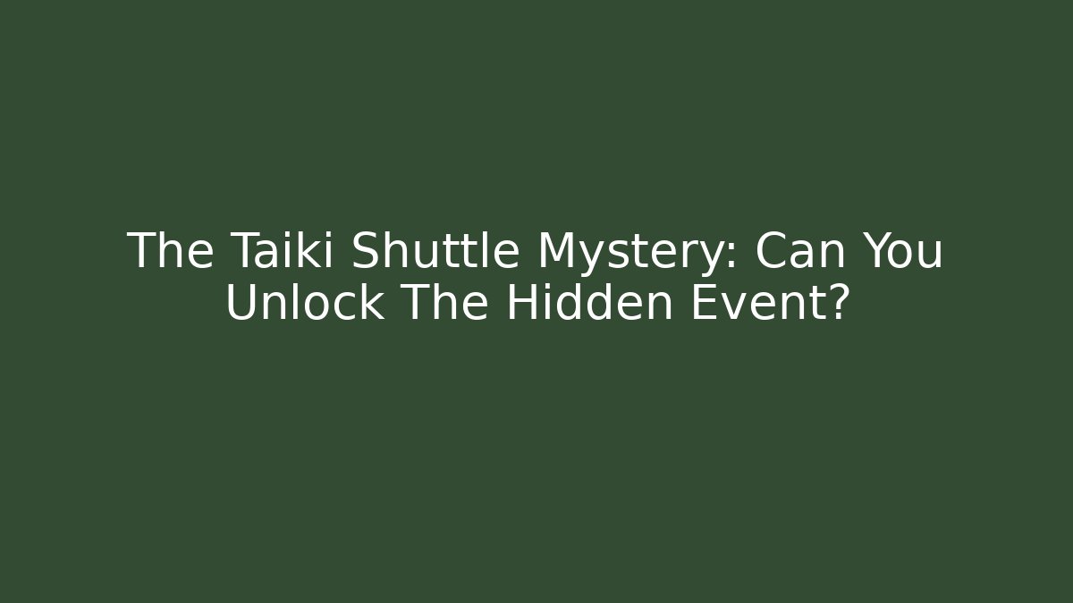 The Taiki Shuttle Mystery: Can You Unlock The Hidden Event?