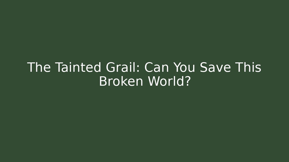 The Tainted Grail: Can You Save This Broken World?