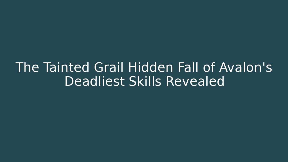 The Tainted Grail Hidden Fall of Avalon's Deadliest Skills Revealed