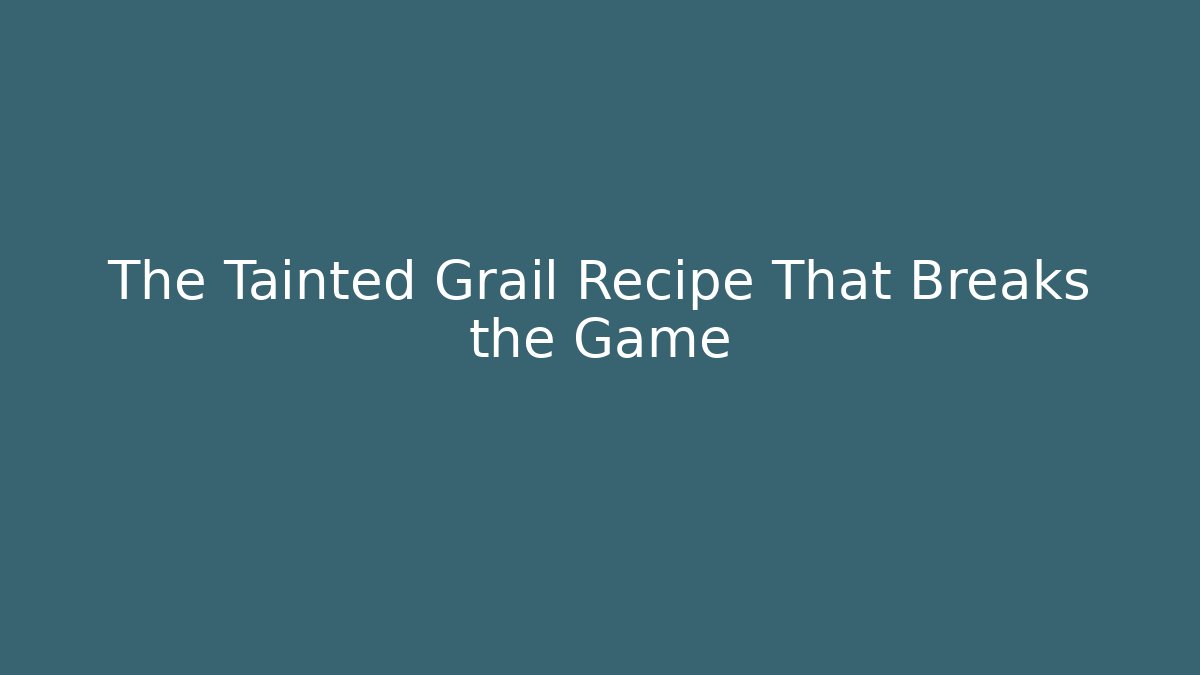 The Tainted Grail Recipe That Breaks the Game