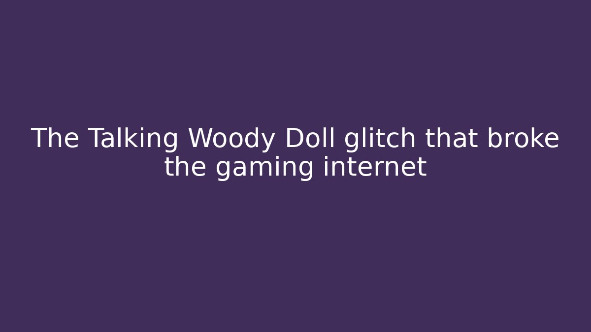 The Talking Woody Doll glitch that broke the gaming internet