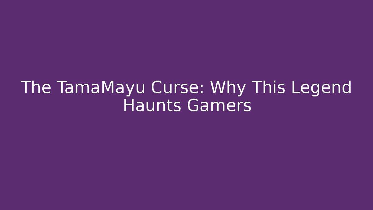 The TamaMayu Curse: Why This Legend Haunts Gamers - Create More Assets