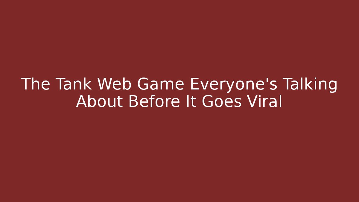 The Tank Web Game Everyone’s Talking About Before It Goes Viral