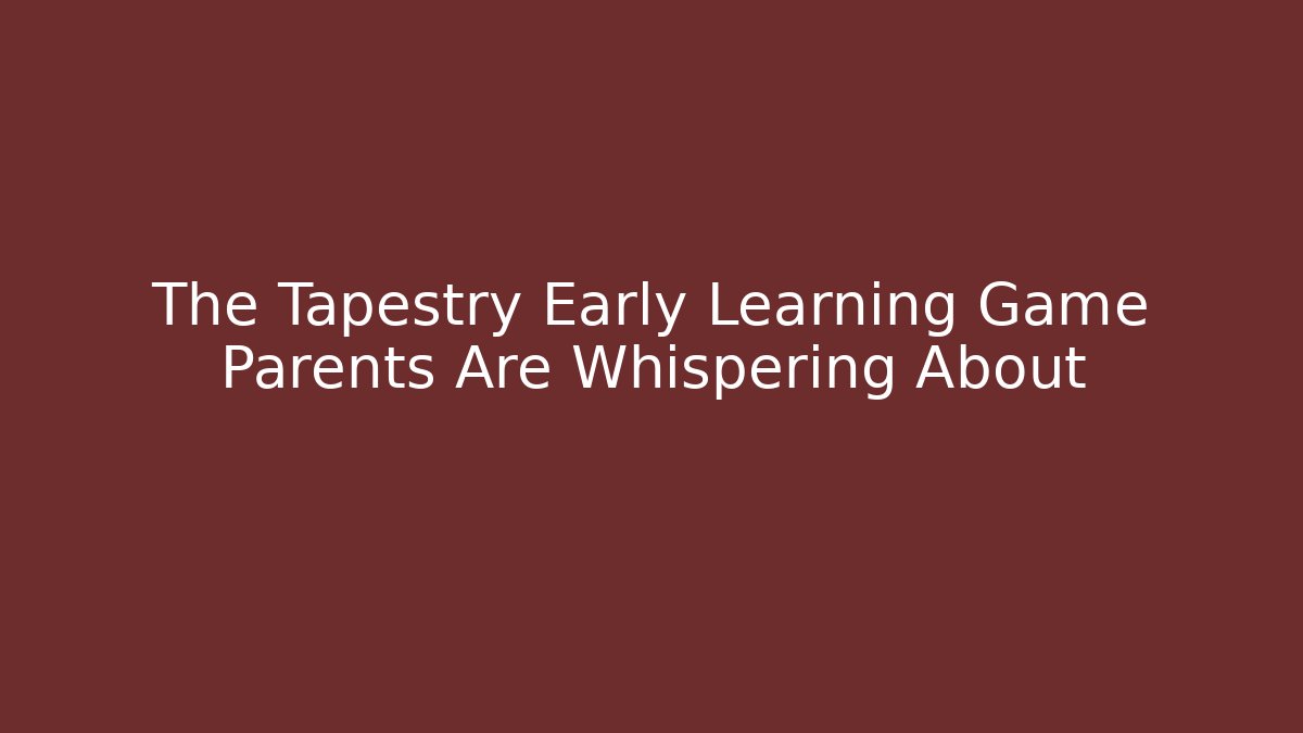 The Tapestry Early Learning Game Parents Are Whispering About