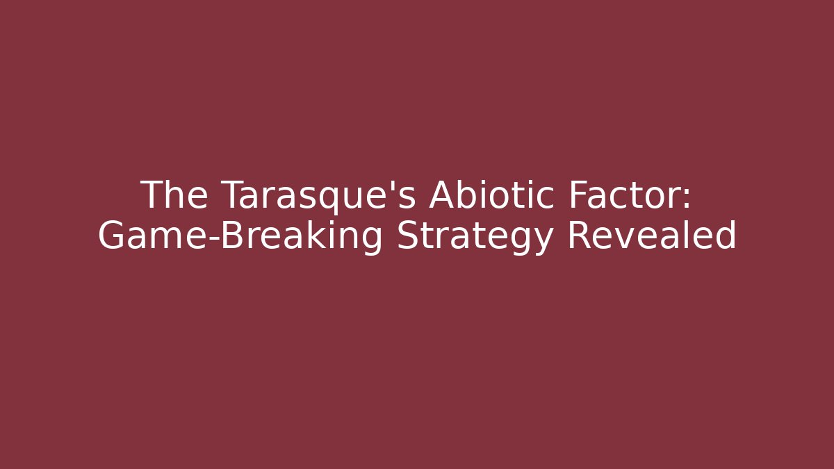 The Tarasque's Abiotic Factor: Game-Breaking Strategy Revealed - Create More Assets
