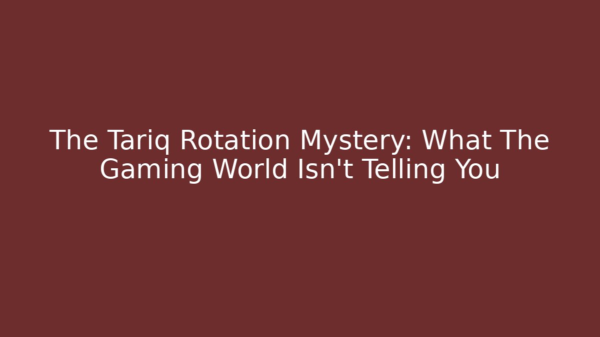 The Tariq Rotation Mystery: What The Gaming World Isn't Telling You