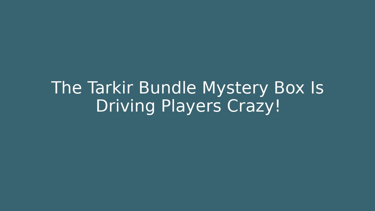 The Tarkir Bundle Mystery Box Is Driving Players Crazy!
