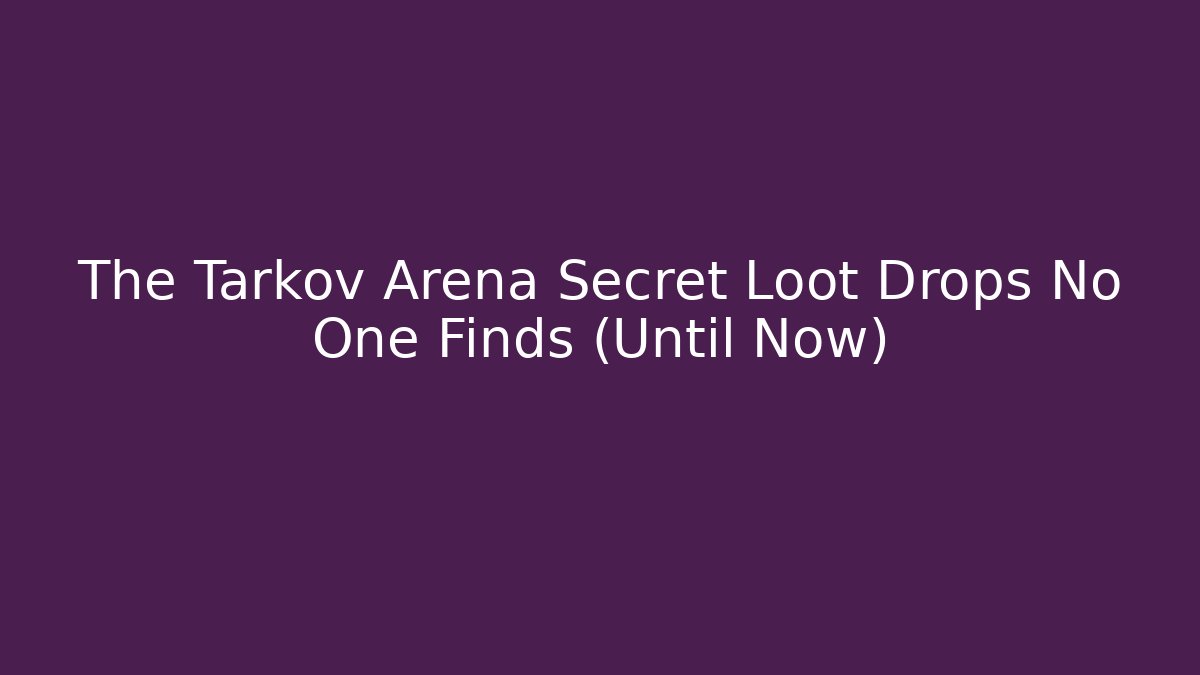 The Tarkov Arena Secret Loot Drops No One Finds (Until Now)