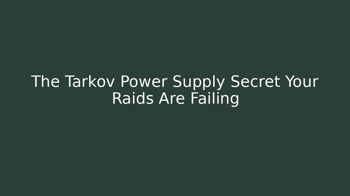The Tarkov Power Supply Secret Your Raids Are Failing