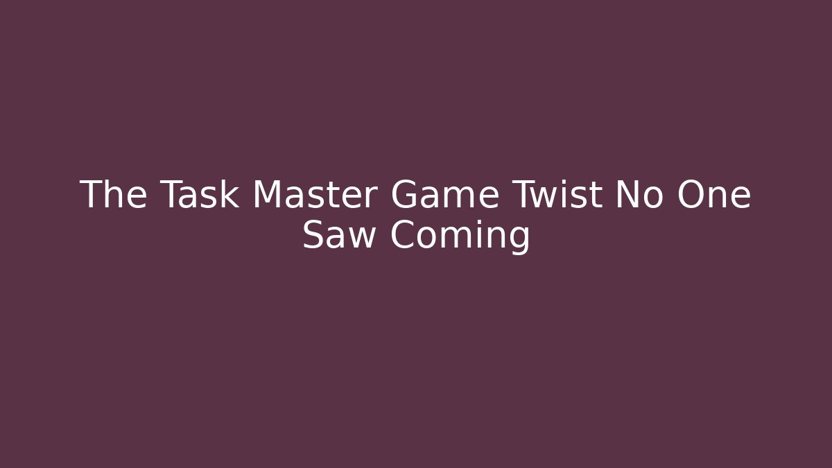The Task Master Game Twist No One Saw Coming - Create More Assets