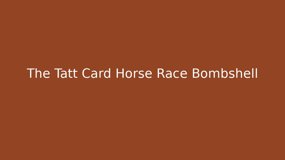 The Tatt Card Horse Race Bombshell - Create More Assets