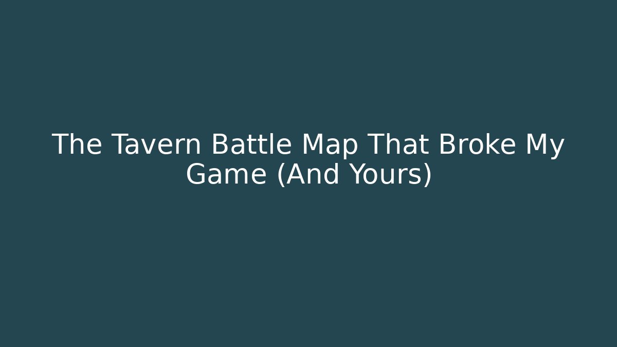 The Tavern Battle Map That Broke My Game (And Yours)