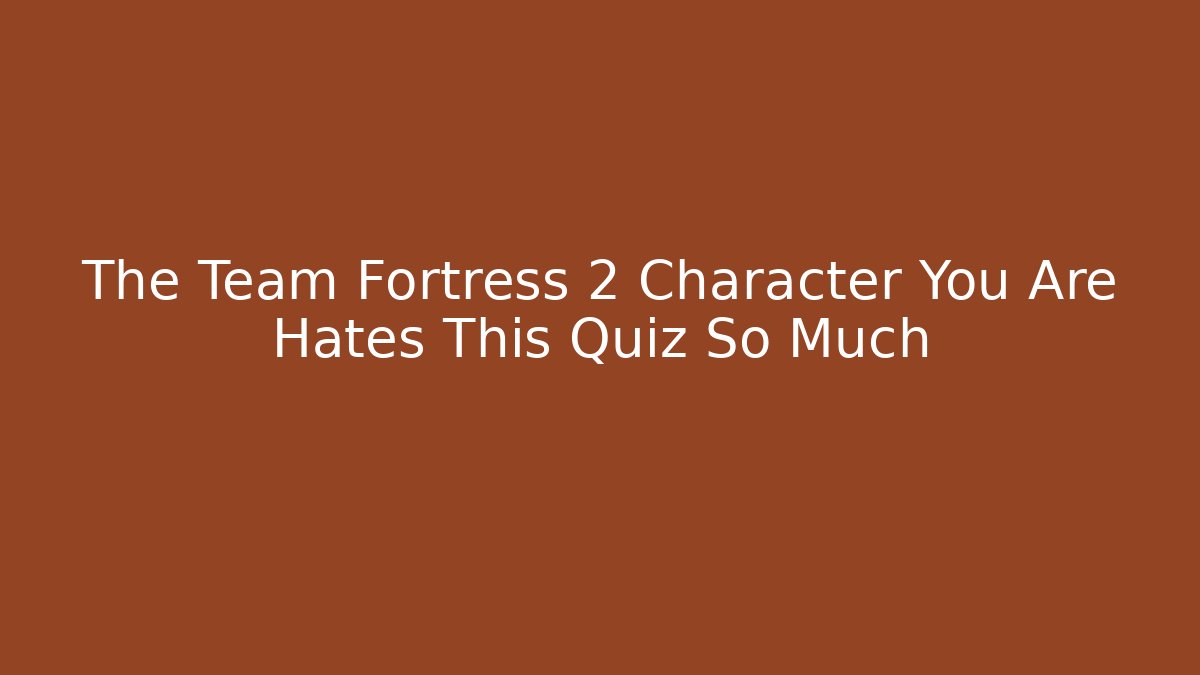 The Team Fortress 2 Character You Are Hates This Quiz So Much