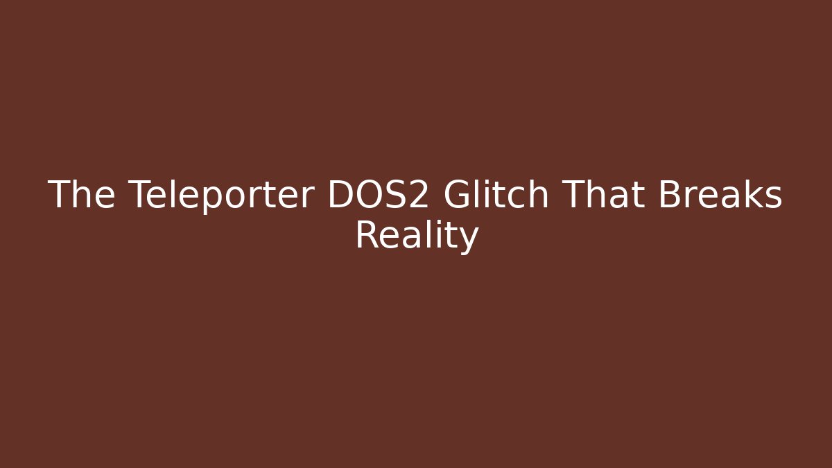 The Teleporter DOS2 Glitch That Breaks Reality - Create More Assets
