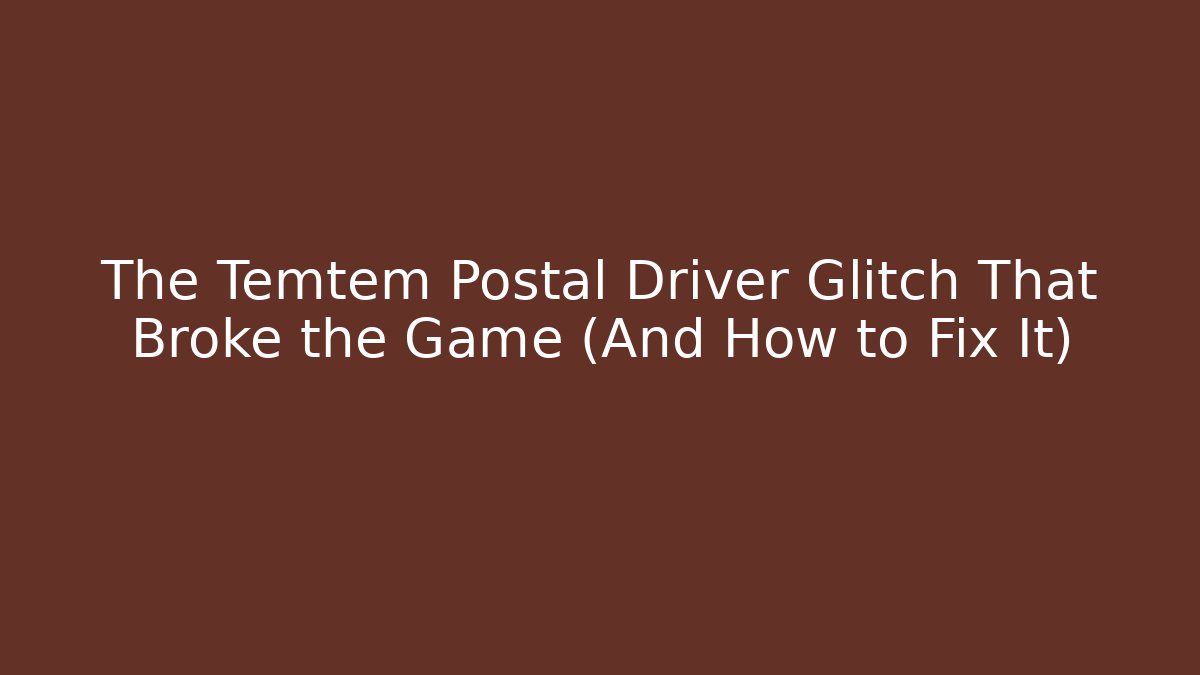 The Temtem Postal Driver Glitch That Broke the Game (And How to Fix It)