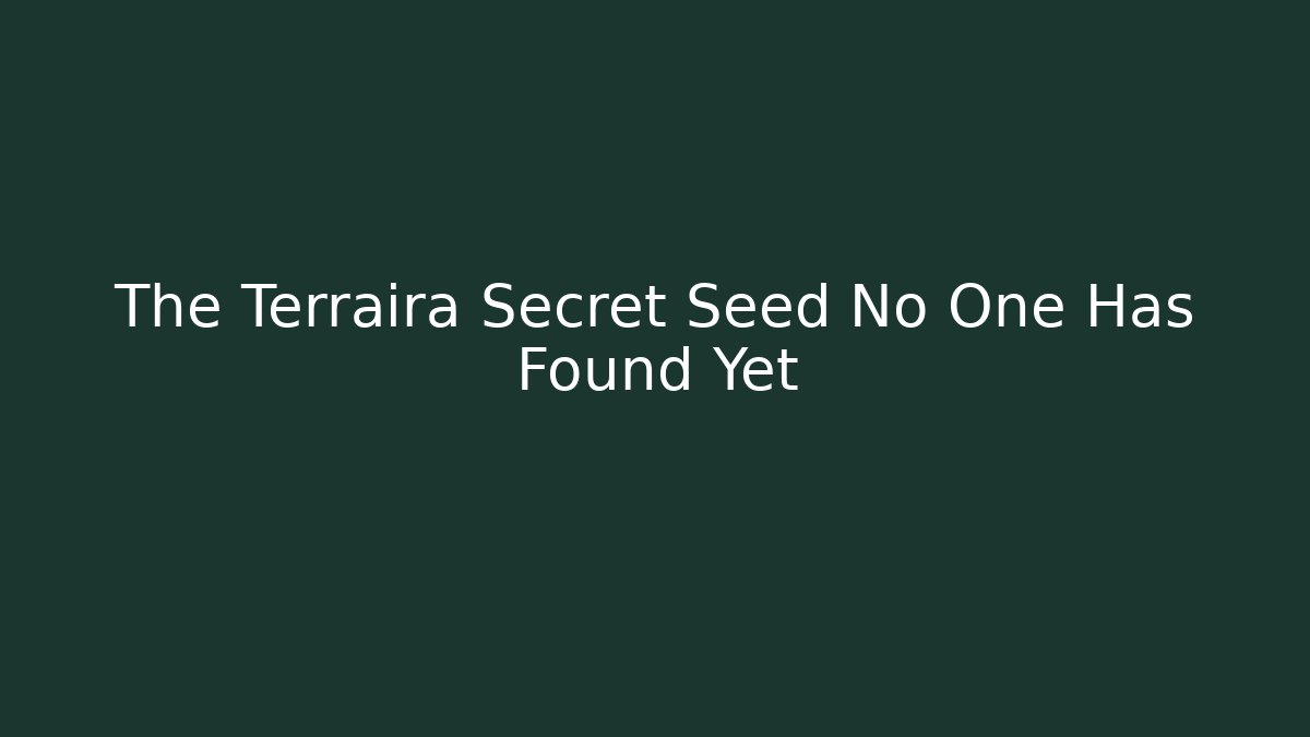 The Terraira Secret Seed No One Has Found Yet