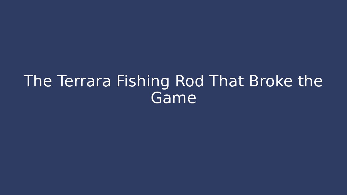 The Terrara Fishing Rod That Broke the Game