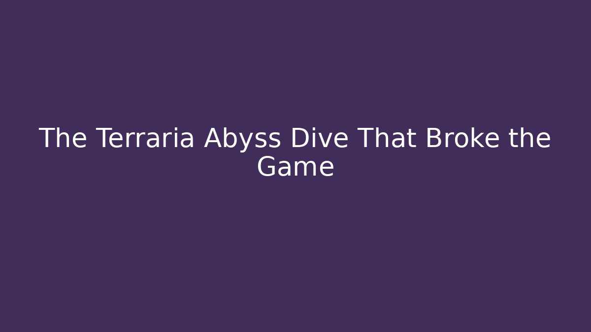 The Terraria Abyss Dive That Broke the Game