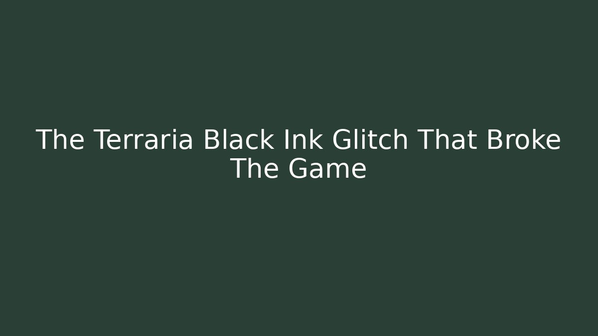 The Terraria Black Ink Glitch That Broke The Game