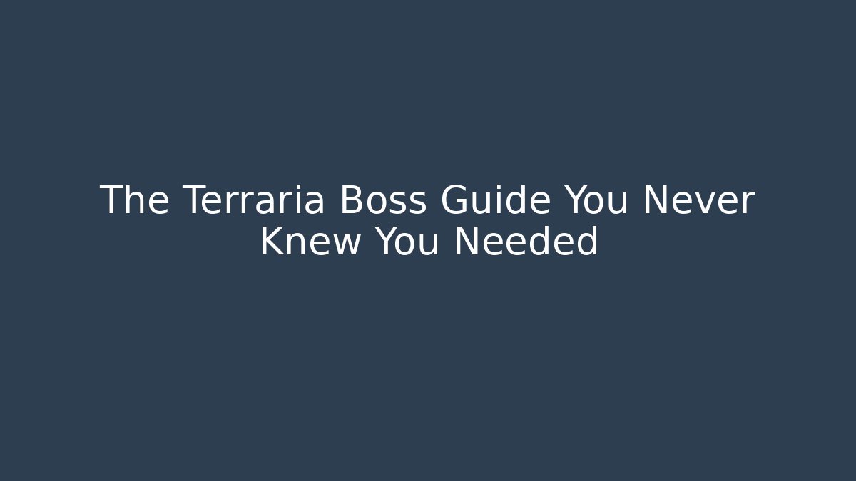 The Terraria Boss Guide You Never Knew You Needed