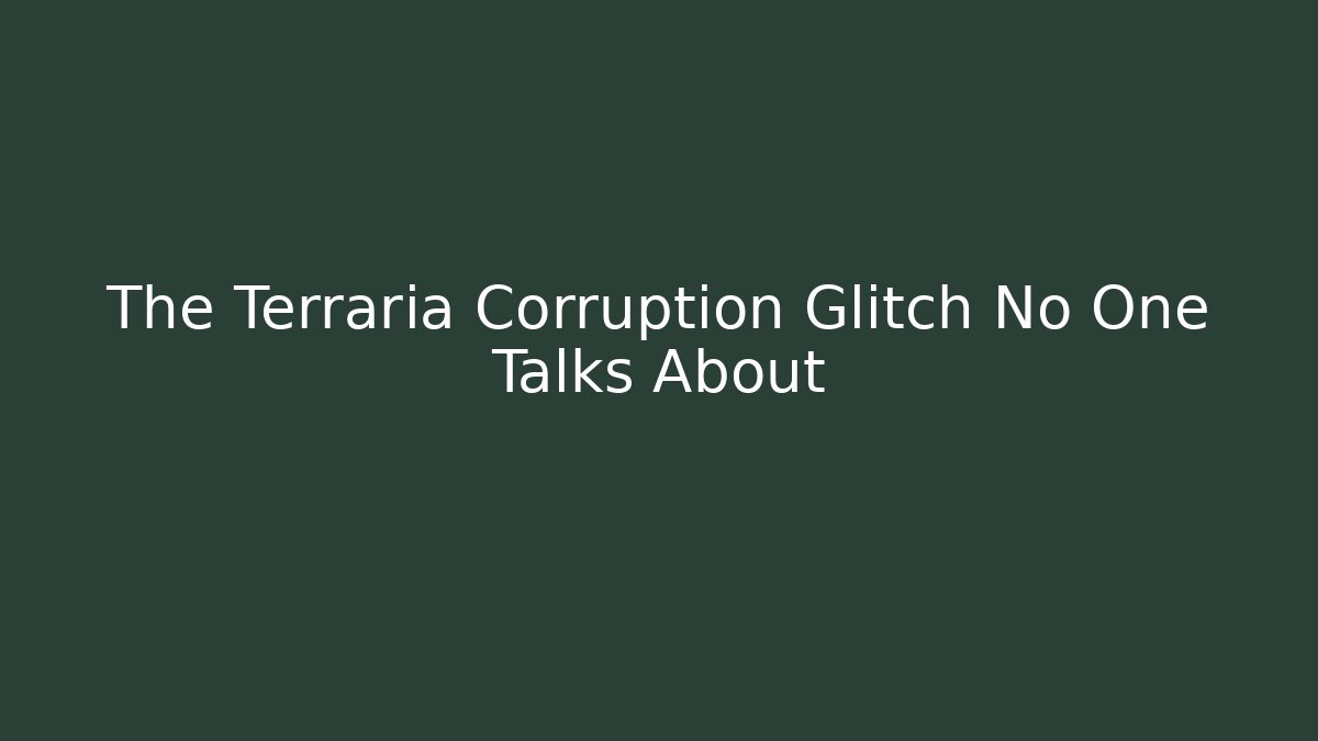 The Terraria Corruption Glitch No One Talks About
