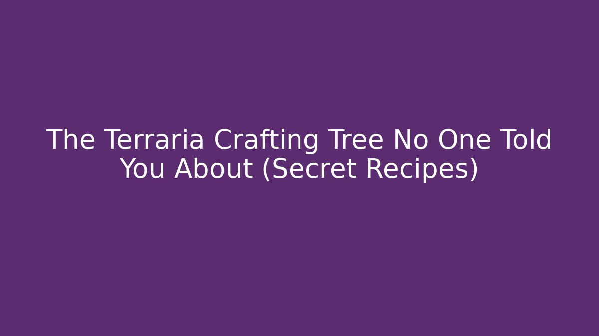 The Terraria Crafting Tree No One Told You About (Secret Recipes)