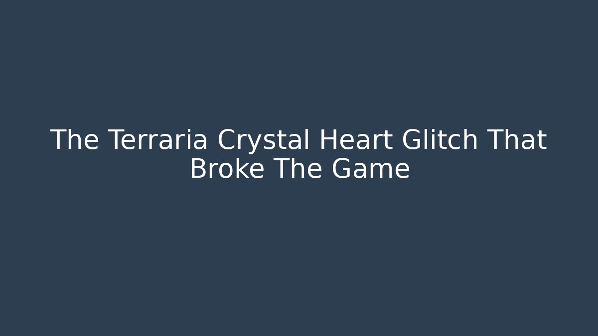 The Terraria Crystal Heart Glitch That Broke The Game