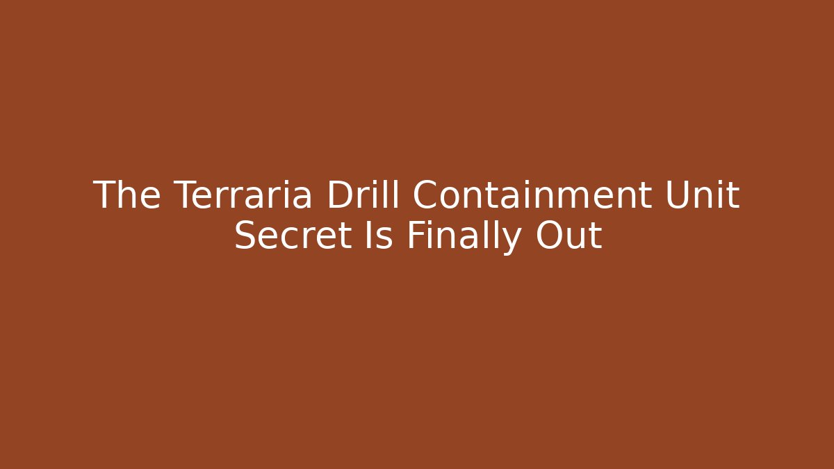 The Terraria Drill Containment Unit Secret Is Finally Out