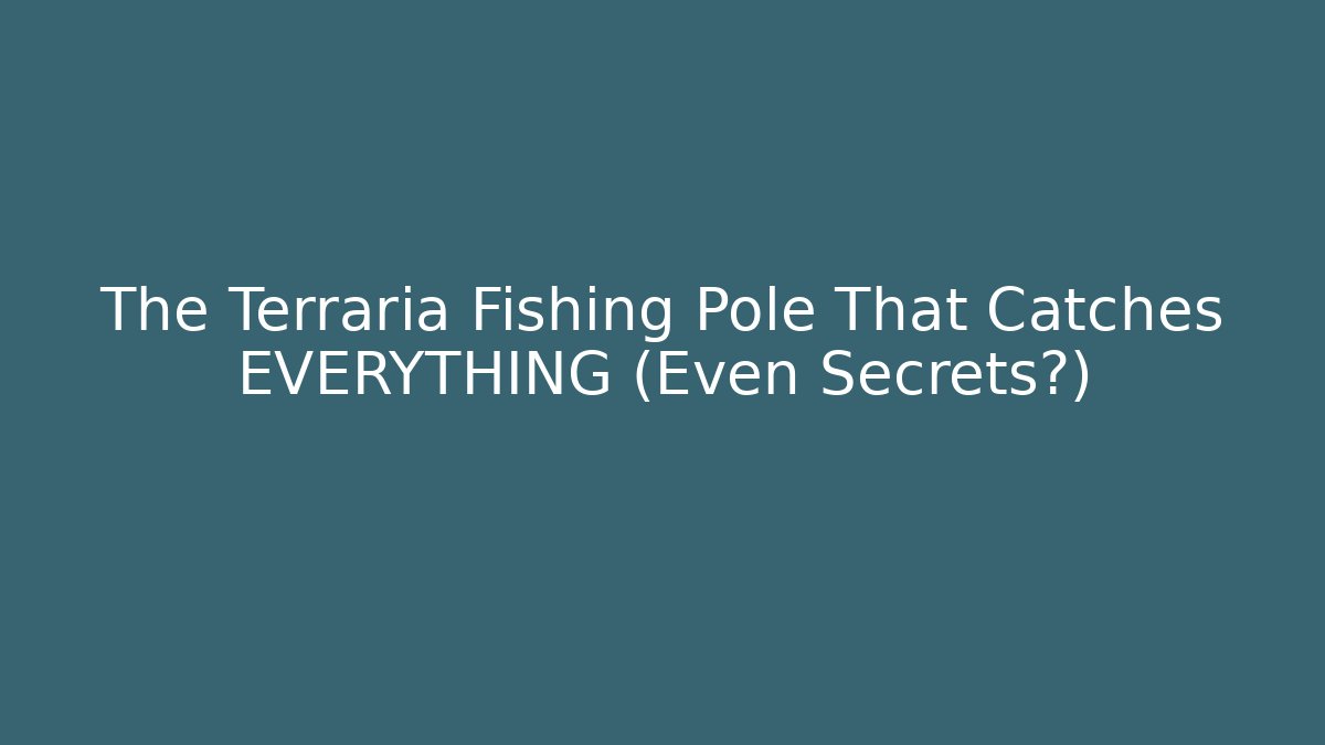 The Terraria Fishing Pole That Catches EVERYTHING (Even Secrets?)