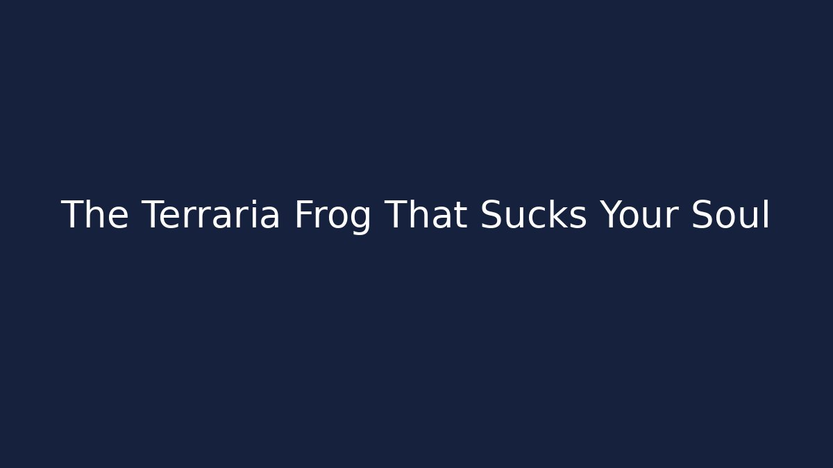 The Terraria Frog That Sucks Your Soul