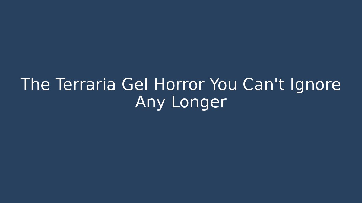The Terraria Gel Horror You Can’t Ignore Any Longer