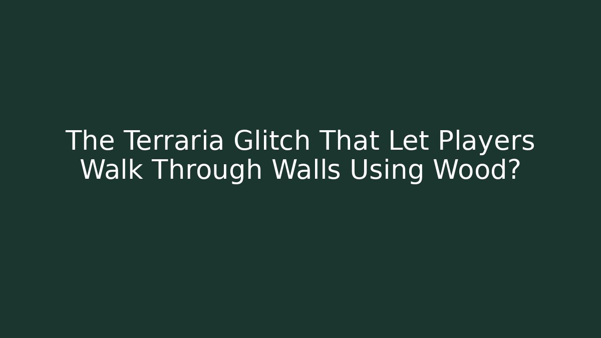The Terraria Glitch That Let Players Walk Through Walls Using Wood?