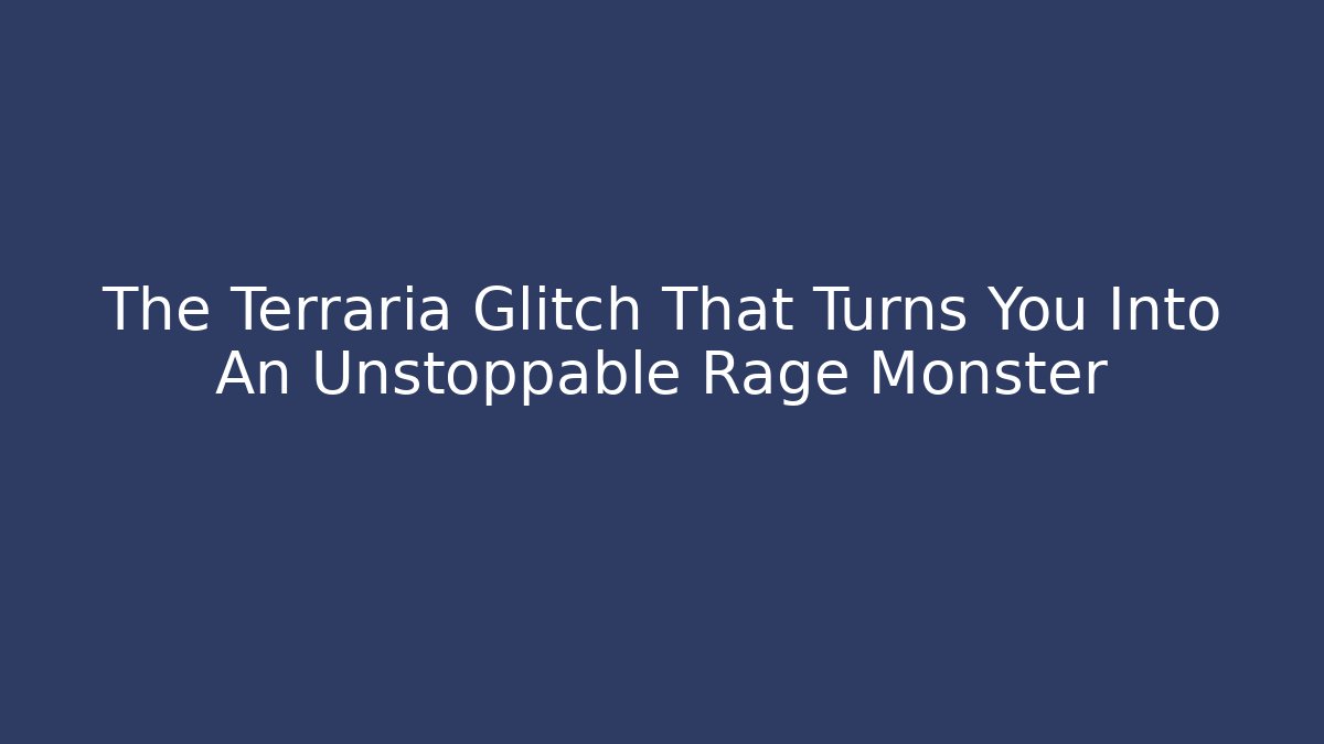 The Terraria Glitch That Turns You Into An Unstoppable Rage Monster