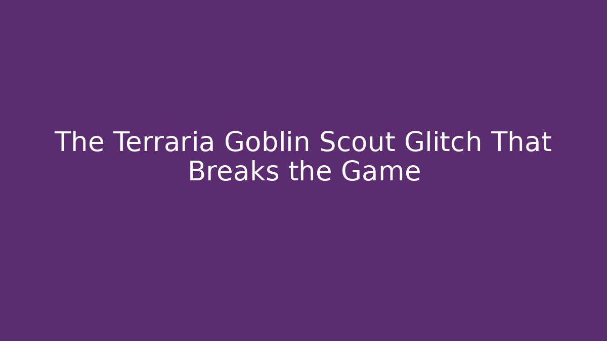 The Terraria Goblin Scout Glitch That Breaks the Game