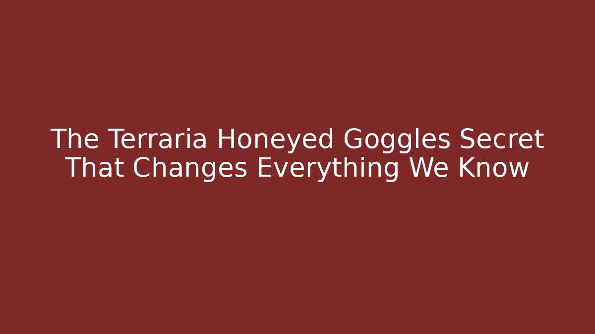 The Terraria Honeyed Goggles Secret That Changes Everything We Know