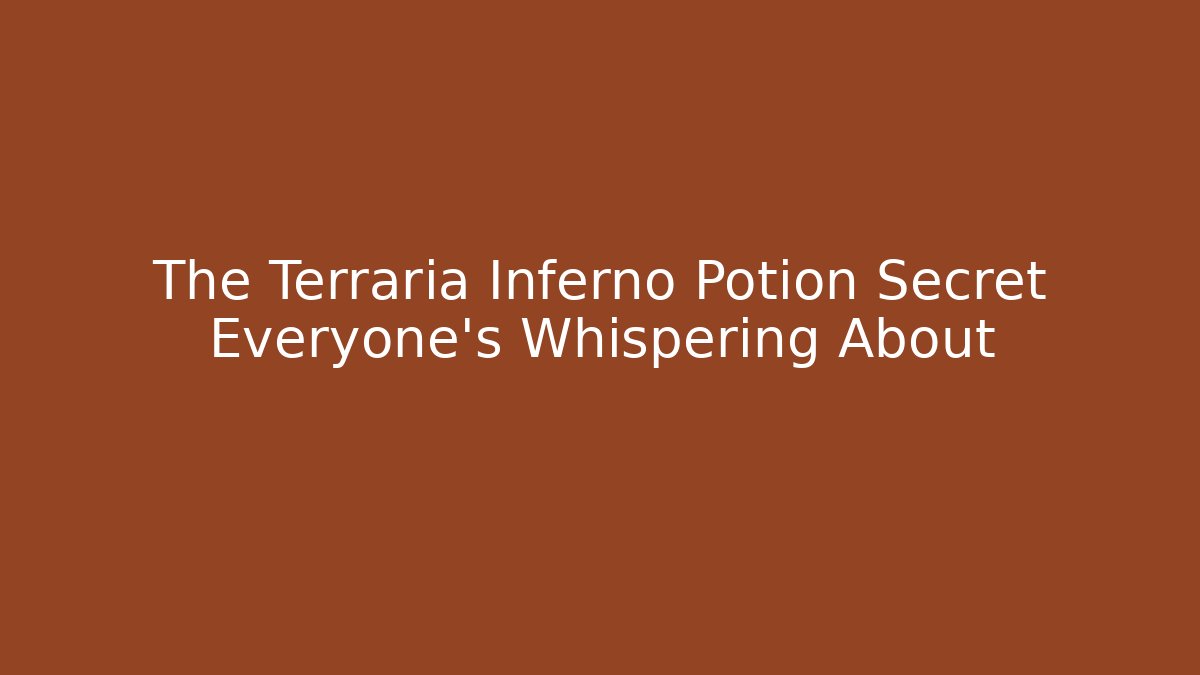 The Terraria Inferno Potion Secret Everyone's Whispering About
