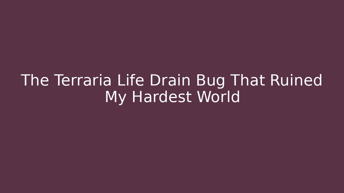 The Terraria Life Drain Bug That Ruined My Hardest World
