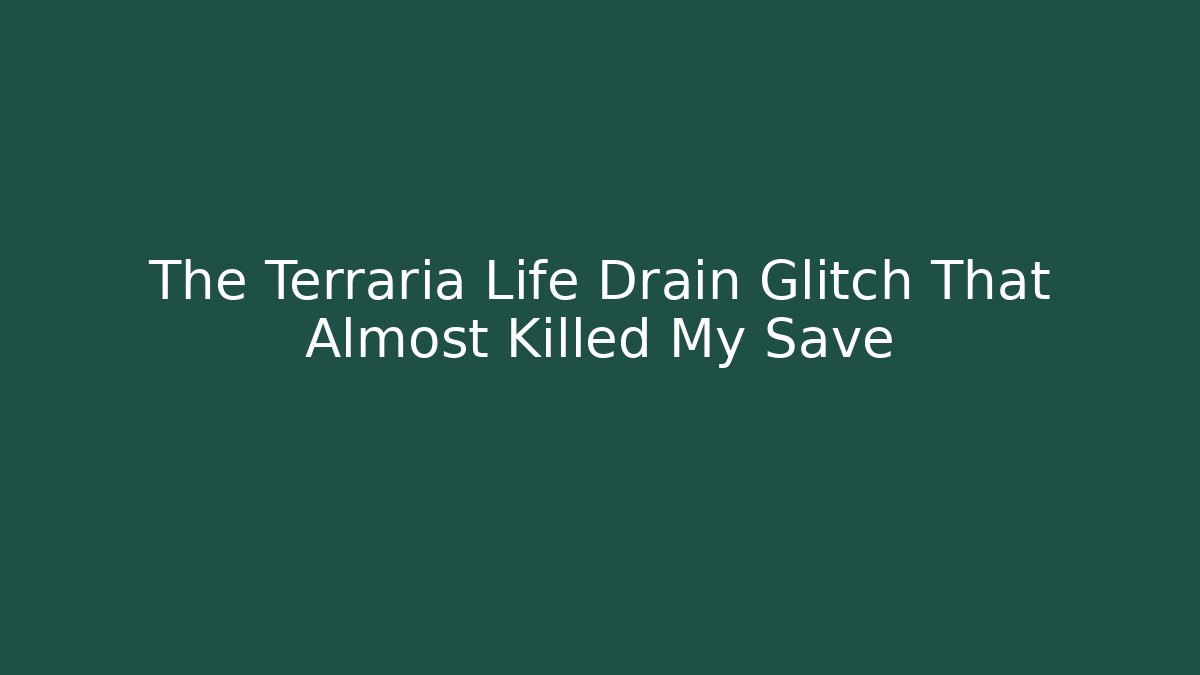 The Terraria Life Drain Glitch That Almost Killed My Save