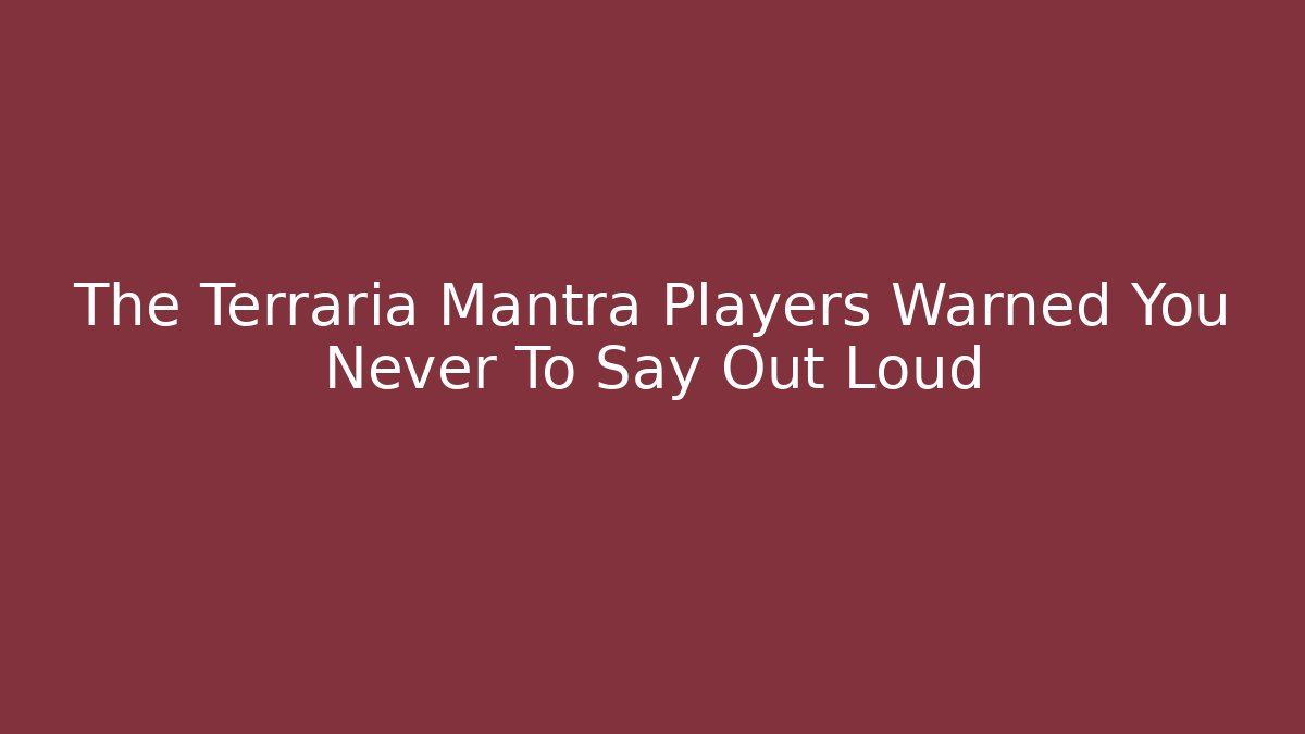 The Terraria Mantra Players Warned You Never To Say Out Loud