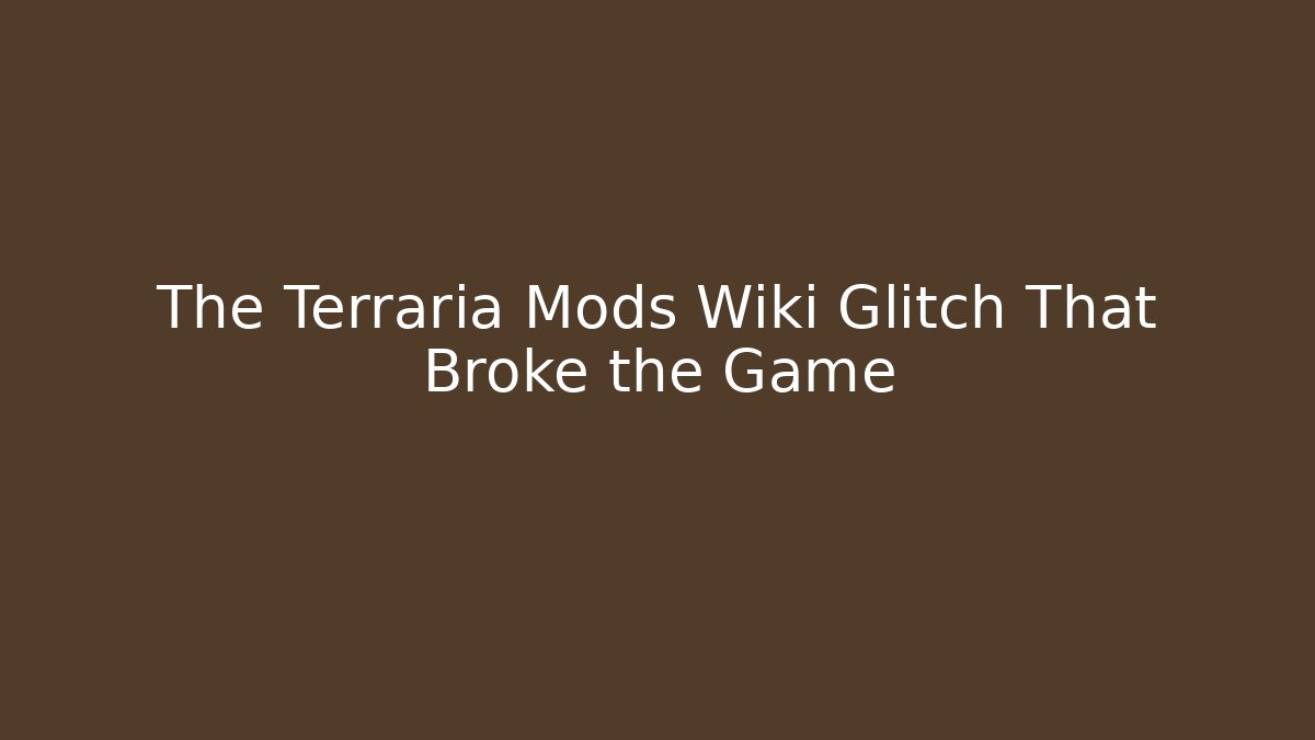 The Terraria Mods Wiki Glitch That Broke the Game