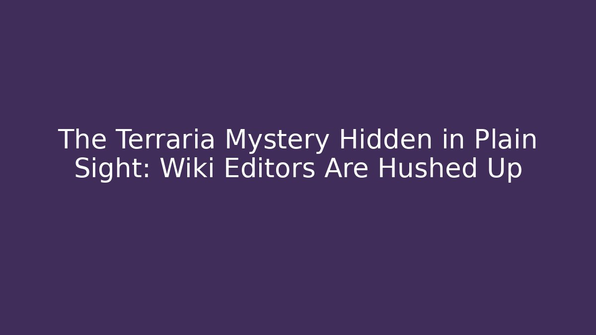 The Terraria Mystery Hidden in Plain Sight: Wiki Editors Are Hushed Up