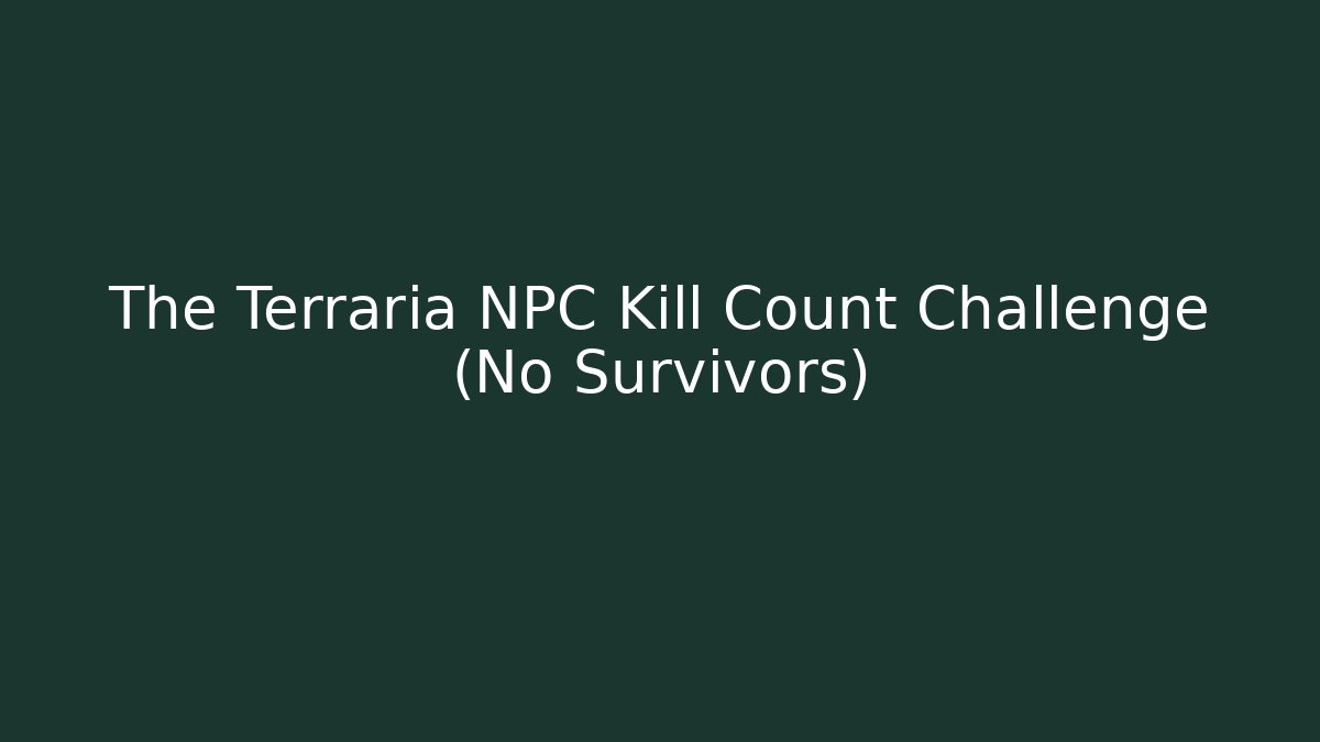 The Terraria NPC Kill Count Challenge (No Survivors)