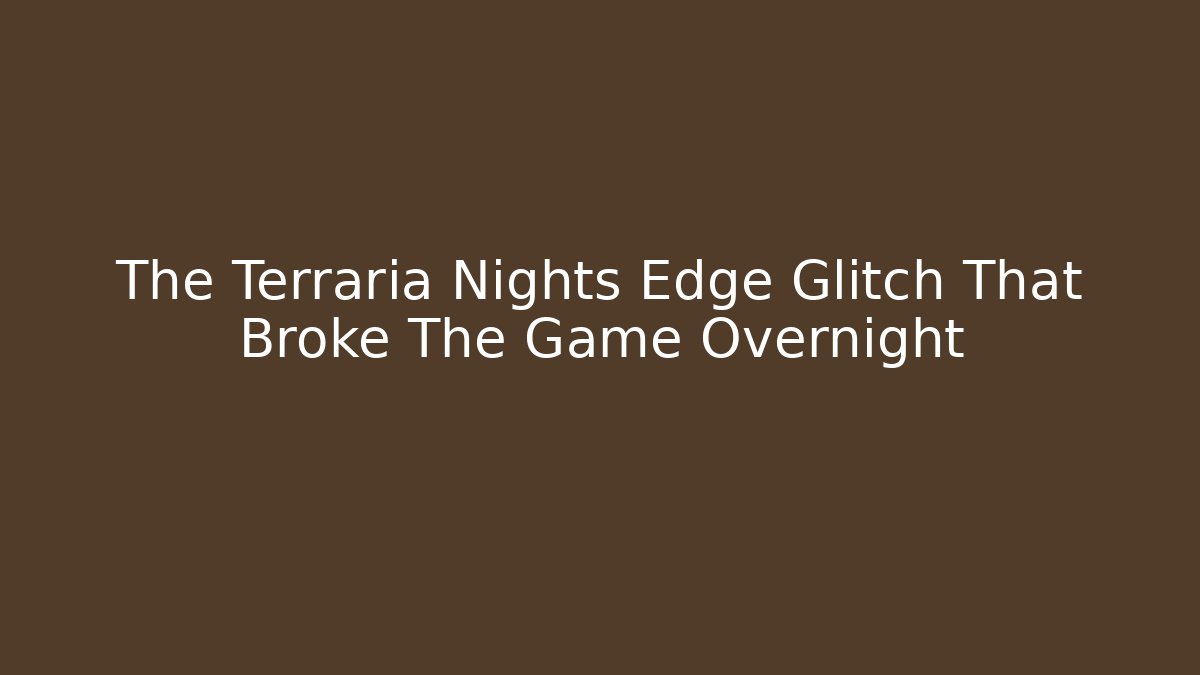 The Terraria Nights Edge Glitch That Broke The Game Overnight