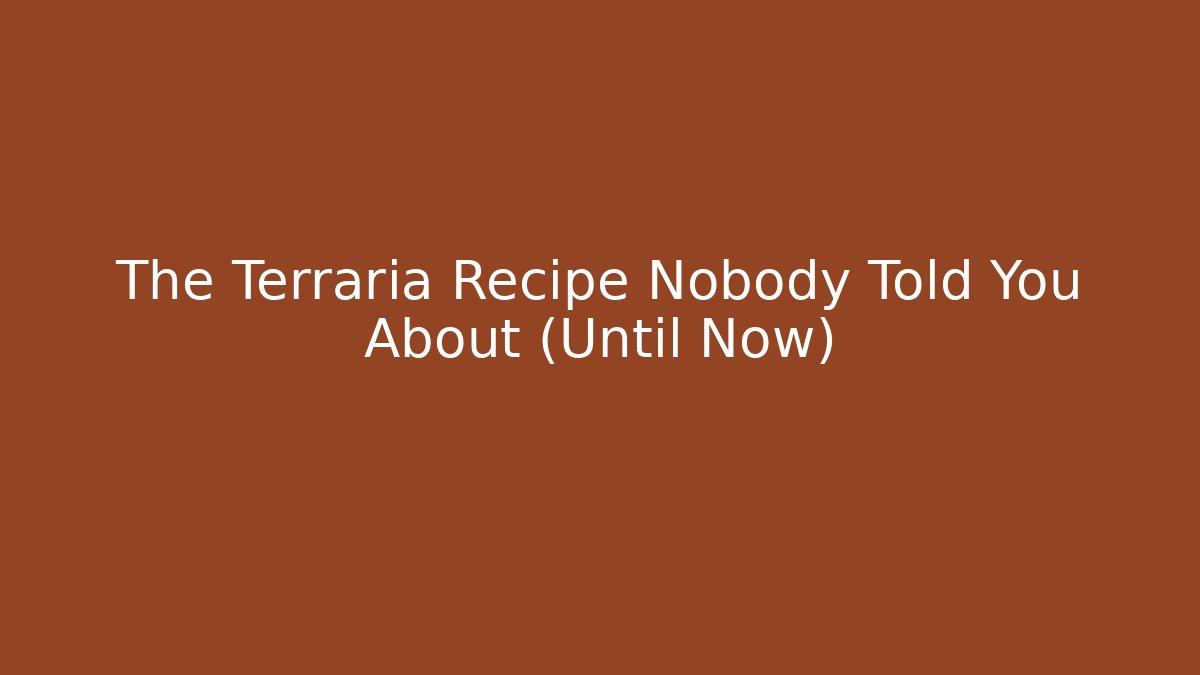 The Terraria Recipe Nobody Told You About (Until Now)