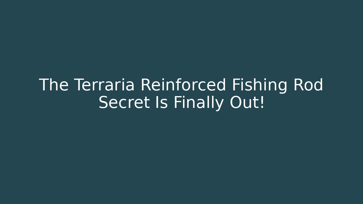 The Terraria Reinforced Fishing Rod Secret Is Finally Out!