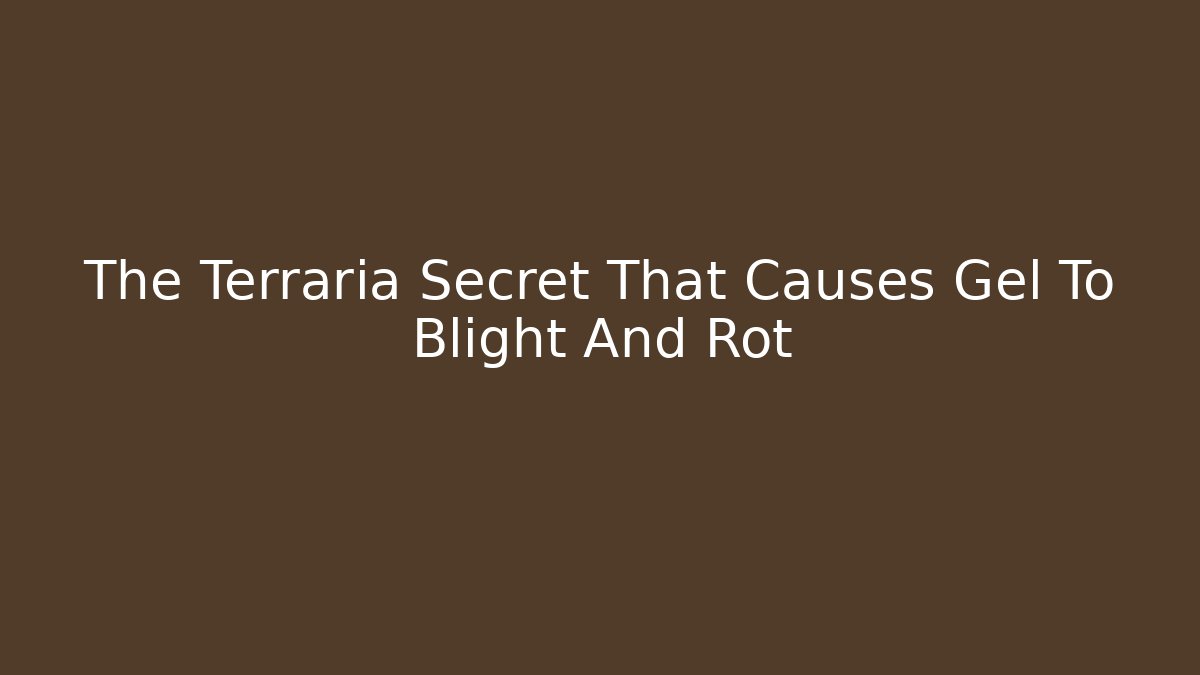 The Terraria Secret That Causes Gel To Blight And Rot